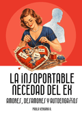 La insoportable necedad del ex: Amores, desamores y autoengaños